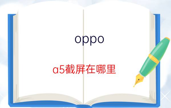 oppo a5截屏在哪里 oppo A5如何截屏